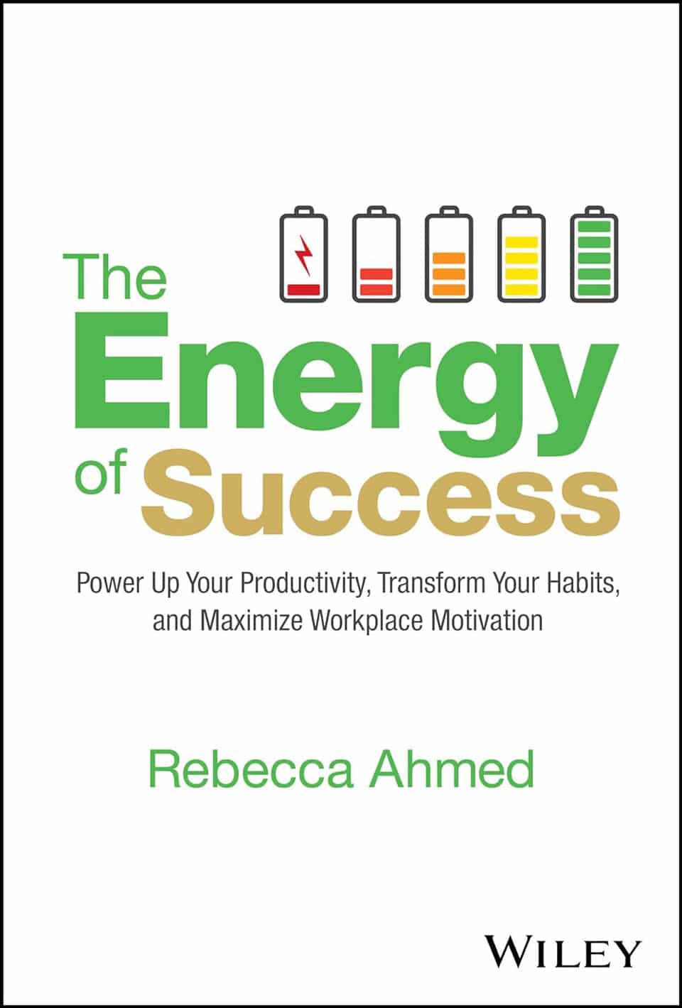 The Energy of Success - Power Up Your Productivity, Transform Your Habits, and Maximize Workplace Motivation, by Rebecca Ahmed